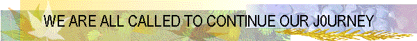 WE ARE ALL CALLED TO CONTINUE OUR J0URNEY